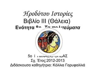 Ηροδότου Ιστορίες
Βιβλίο ΙΙΙ (Θάλεια)
Ενότητα 8η Τα πολιτεύματα
5ο ΓΥΜΝΑΣΙΟ ΘΗΒΑΣ
Σχ. Έτος:2012-2013
Διδάσκουσα καθηγήτρια: Κόλλια Γαρυφαλλιά
 