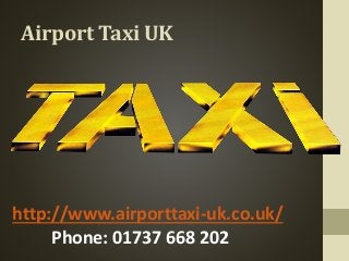 Airport Taxi UK
http://www.airporttaxi-uk.co.uk/
Phone: 01737 668 202
 