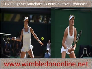 Live Eugenie Bouchard vs Petra Kvitova Broadcast
www.wimbledononline.net
 
