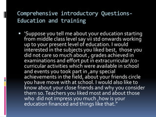 Comprehensive introductory Questions-
Education and training
 ‘Suppose you tell me about your education starting
from mid...