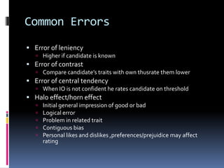 Common Errors
 Error of leniency
 Higher if candidate is known
 Error of contrast
 Compare candidate’s traits with own...