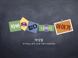 나머지
박성철
자바8
람다 이야기
SK Planet, 한국 스프링 사용자 모임(KSUG)
 