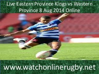 Live Eastern Province Kings vs Western
Province 8 Aug 2014 Online
www.watchonlinerugby.net
 
