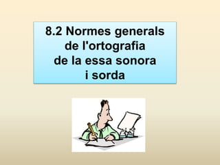8.2 Normes generals
de l'ortografia
de la essa sonora
i sorda
 