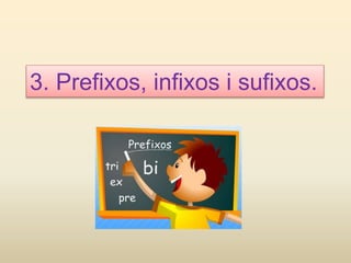 3. Prefixos, infixos i sufixos.
 
