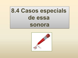 8.4 Casos especials
de essa
sonora
 