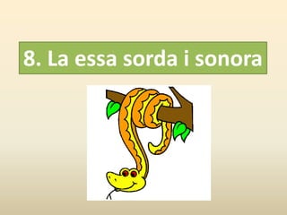 8. La essa sorda i sonora
 