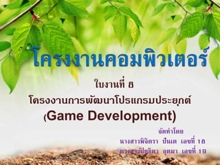 จัดทำโดย
นำงสำวพิจิตรำ ปันเต เลขที่ 18
นำงสำวปิ ยธิดำ อุตมำ เลขที่ 19
ใบงำนที่ 8
โครงงานการพัฒนาโปรแกรมประยุกต์
(Game Development)
 