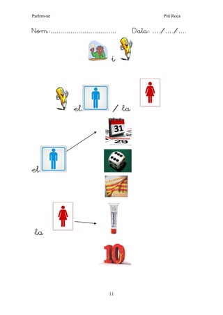 Parlem-ne Piti Roca 
11 
Nom:…………………………… Data: …./…./…. 
i 
el / la 
el 
la 
 