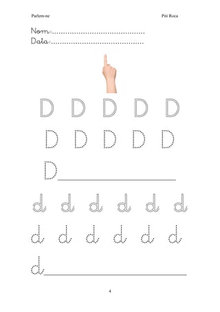 Parlem-ne Piti Roca 
4 
Nom:…………………………………… 
Data:…………………………………… 
D D D D D D D D D D D________________________________________________ 
d d d d d d 
d d d d d d d__________________________________________________________  