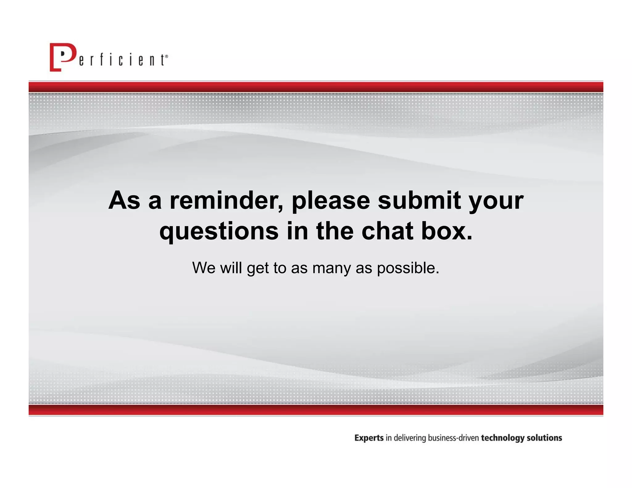 As a reminder, please submit your 
questions in the chat box. 
We will get to as many as possible. 
 