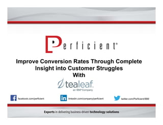 Improve Conversion Rates Through Complete 
Insight into Customer Struggles 
With 
facebook.com/perficient linkedin.com/company/perficient twitter.com/Perficient/IBM 
 