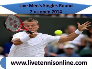 Live Men's Singles Round
2 us open 2014
www.livetennisonline.com
 