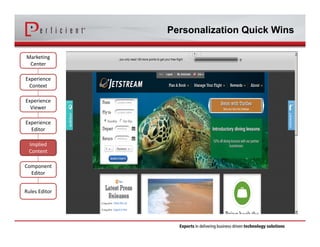 Personalization Quick Wins 
Marketing 
Center 
Experience 
Context 
Experience 
Viewer 
Experience 
Editor 
Implied 
Content 
Component 
Editor 
Rules Editor 
 