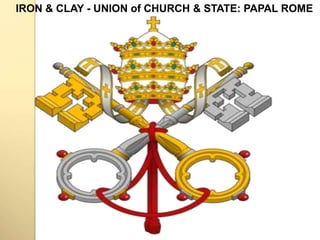 IRON & CLAY - UNION of CHURCH & STATE: PAPAL ROME 
 