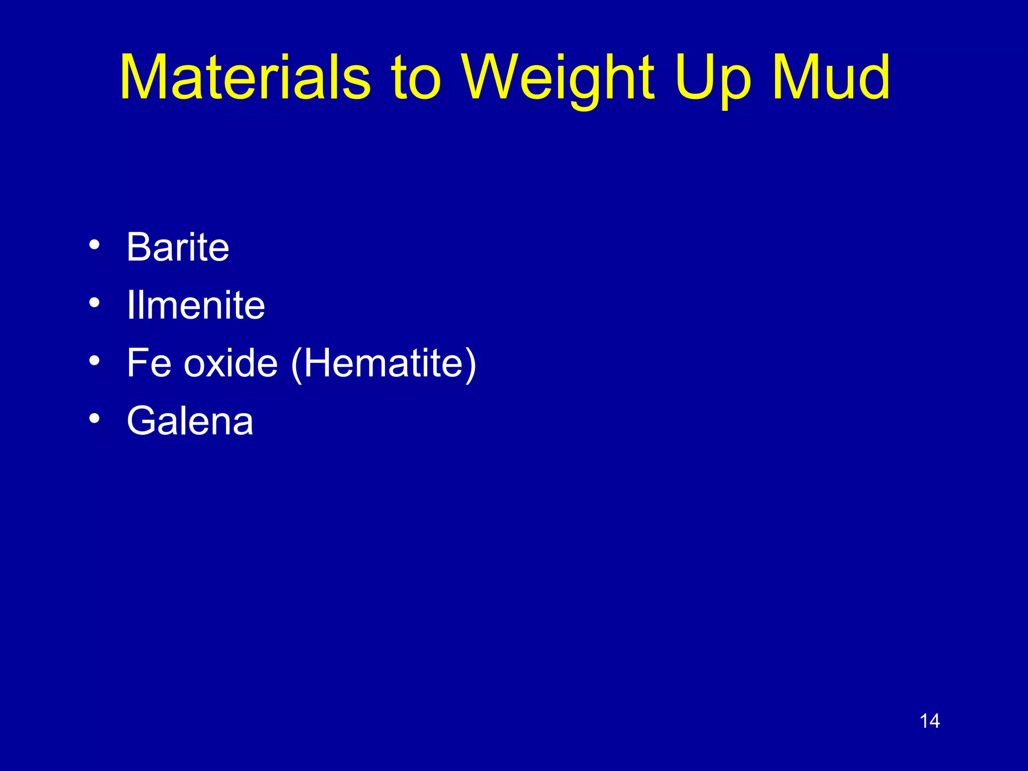 Materials to Weight Up Mud 
• Barite 
• Ilmenite 
• Fe oxide (Hematite) 
• Galena 
14 
 