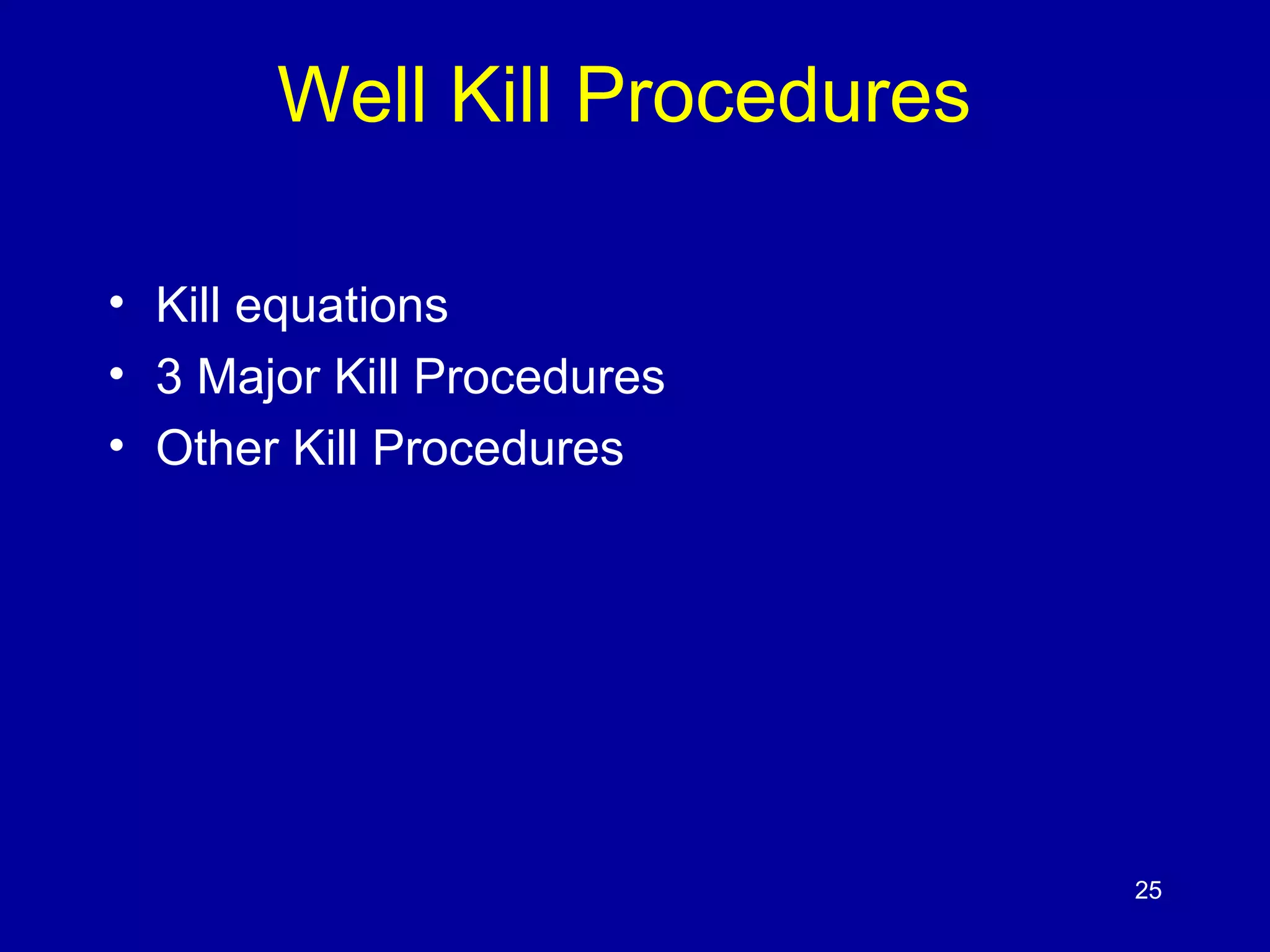 Well Kill Procedures 
• Kill equations 
• 3 Major Kill Procedures 
• Other Kill Procedures 
25 
 