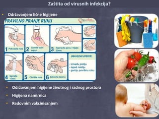 Zaštita od virusnih infekcija? 
• Оdržavanjem lične higijenе 
• Održavanjem higijene životnog i radnog prostora 
• Higijena namirnica 
• Redovnim vakcinisanjem 
 