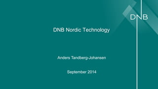 DNB Nordic Technology 
Anders Tandberg-Johansen 
September 2014 
 