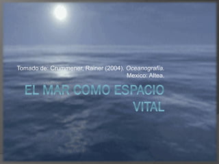 Tomado de: Crummener, Rainer (2004). Oceanografía. Mexico: Altea.  