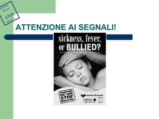 ATTENZIONE AI SEGNALI! 
TOGETHER 
WE CAN 
STOP 
BULLYING 
 