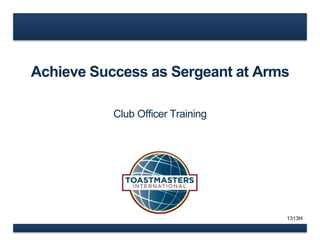 Achieve Success as Sergeant at Arms 
Club Officer Training 
1313H 
 