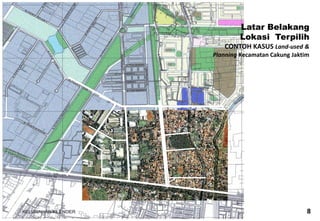 8 
Latar Belakang Lokasi Terpilih CONTOH KASUS Land-used & Planning Kecamatan Cakung Jaktim  