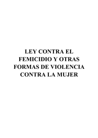 LEY CONTRA EL
FEMICIDIO Y OTRAS
FORMAS DE VIOLENCIA
CONTRA LA MUJER
 