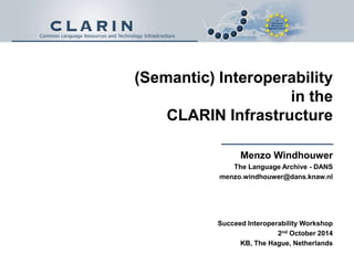 (Semantic) Interoperability 
in the 
CLARIN Infrastructure 
Menzo Windhouwer 
The Language Archive - DANS 
menzo.windhouwer@dans.knaw.nl 
Succeed Interoperability Workshop 
2nd October 2014 
KB, The Hague, Netherlands 
 