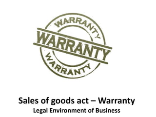 Sales of goods act – Warranty 
Legal Environment of Business 
 