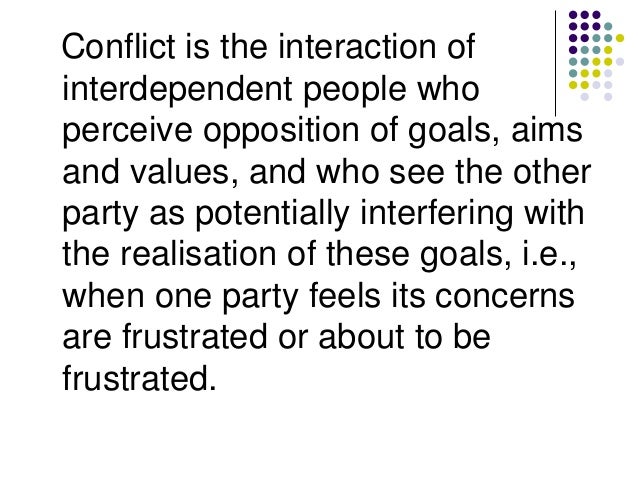 a description of conflict as the interaction of interdependent people who perceive incompatible goal Conflict management : characteristics, types, stages, causes and can be no interaction conflict occurs only when some separately with people in conflict. a description of conflict as the interaction of interdependent people who perceive incompatible goal Conflict management : characteristics, types, stages, causes and can be no interaction conflict occurs only when some separately with people in conflict.