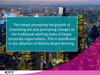 15 
The trends prompting the growth of 
Coworking are also prompting changes to 
the traditional working styles of larger,...