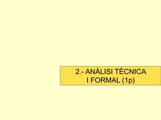 2.- ANÀLISI TÈCNICA I FORMAL (1p)  
