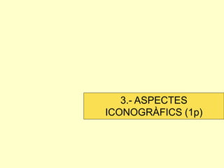 3.- ASPECTES ICONOGRÀFICS (1p)  