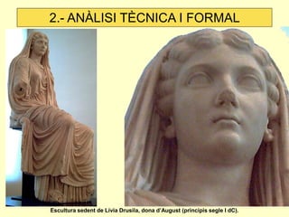 2.- ANÀLISI TÈCNICA I FORMAL 
Escultura sedent de Lívia Drusila, dona d’August (principis segle I dC).  