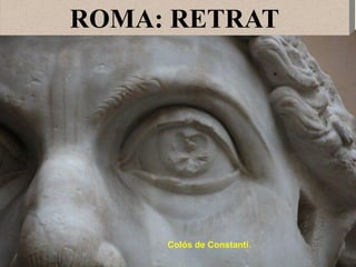 ROMA: RETRAT 
Colós de Constantí.  