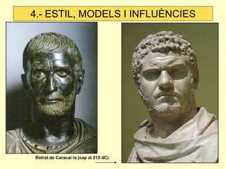 Retrat de Caracal·la (cap al 215 dC). 
4.- ESTIL, MODELS I INFLUÈNCIES  