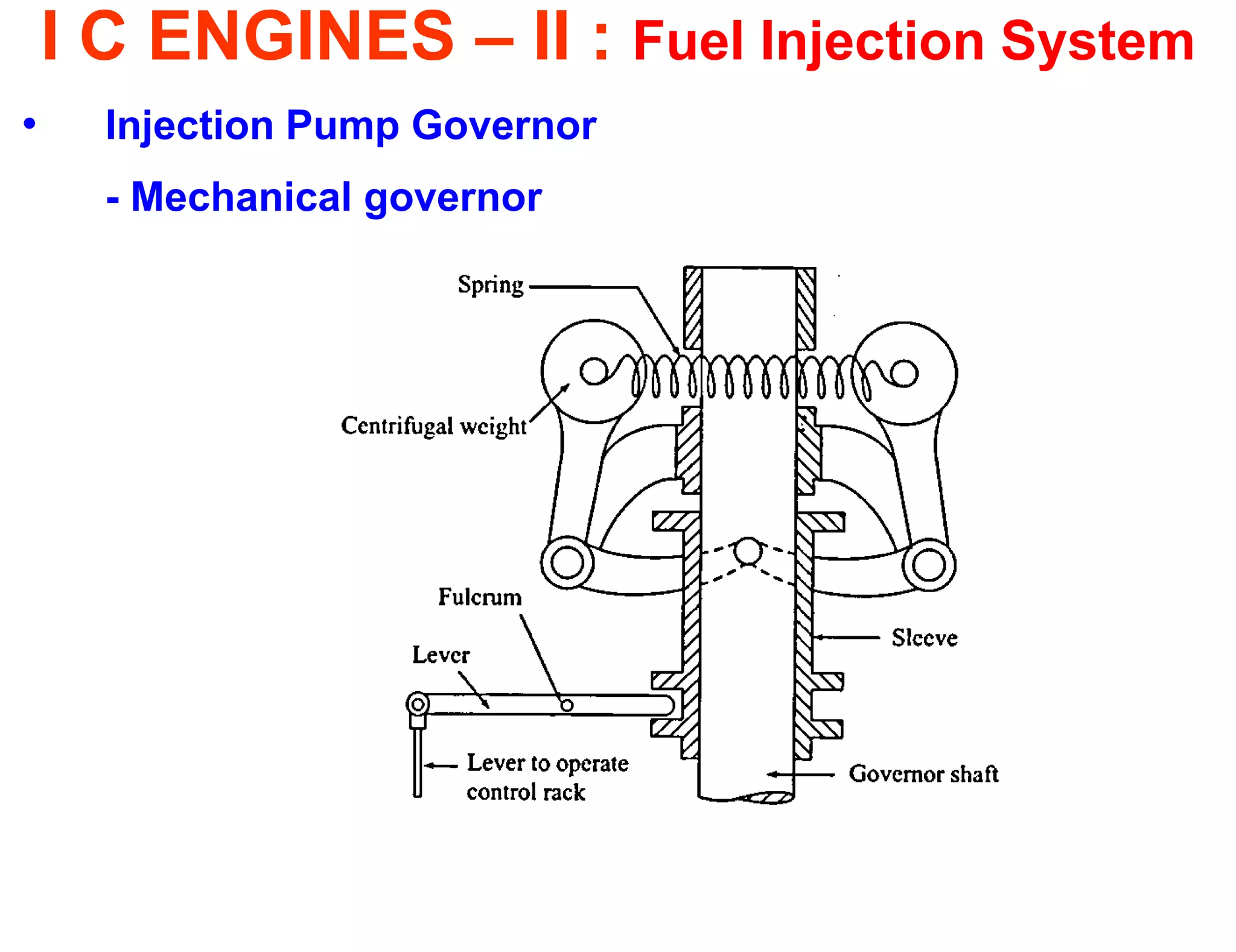 I C ENGINES – II : Fuel Injection System 
•Injection Pump Governor 
- Mechanical governor 
 