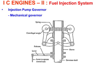 I C ENGINES – II : Fuel Injection System 
•Injection Pump Governor 
- Mechanical governor 
 