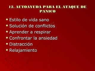 1122.. AAUUTTOOAAYYUUDDAA PPAARRAA EELL AATTAAQQUUEE DDEE 
PPAANNIICCOO 
 EEssttiilloo ddee vviiddaa ssaannoo 
 SSoolluucciióónn ddee ccoonnfflliiccttooss 
 AApprreennddeerr aa rreessppiirraarr 
 CCoonnffrroonnttaarr llaa aannssiieeddaadd 
 DDiissttrraacccciióónn 
 RReellaajjaammiieennttoo 
 