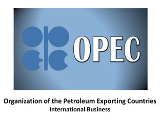 Organization of the Petroleum Exporting Countries 
International Business 
 