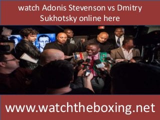 watch Adonis Stevenson vs Dmitry
Sukhotsky online here
www.watchtheboxing.net
 