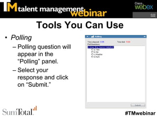 Tools You Can Use
• Polling
  – Polling question will
    appear in the
    “Polling” panel.
  – Select your
    response and click
    on “Submit.”



                                #TMwebinar
 