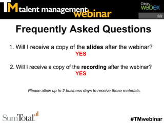 Frequently Asked Questions
1. Will I receive a copy of the slides after the webinar?
                                 YES

2. Will I receive a copy of the recording after the webinar?
                              YES


       Please allow up to 2 business days to receive these materials.




                                                               #TMwebinar
 