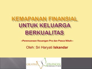 Oleh: Sri Haryati Iskandar
--Perencanaan Keuangan Pra dan Pasca Nikah--
 