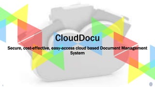 1SoftAge Information Technology Ltd. : Confidential9 January 2015
CloudDocu
Secure, cost-effective, easy-access cloud based Document Management
System
 