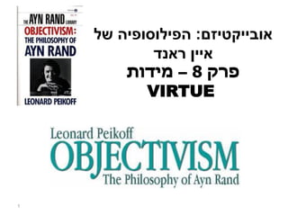 ‫אובייקטיזם‬:‫של‬ ‫הפילוסופיה‬
‫איין‬‫ראנד‬
‫פרק‬8–‫מידות‬
VIRTUE
1
 