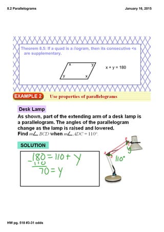8.2 Parallelograms
HW pg. 518 #331 odds
January 16, 2015
Theorem 8.5: If a quad is a //ogram, then its consecutive <s
are supplementary.
x
y
y
x
x + y = 180