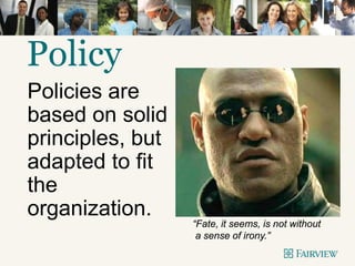 Policy
Policies are
based on solid
principles, but
adapted to fit
the
organization.
“Fate, it seems, is not without
a sense of irony.”
 