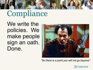 Compliance
We write the
policies. We
make people
sign an oath.
Done.
“So there is a point you will not go beyond.”
Bad CISO
 